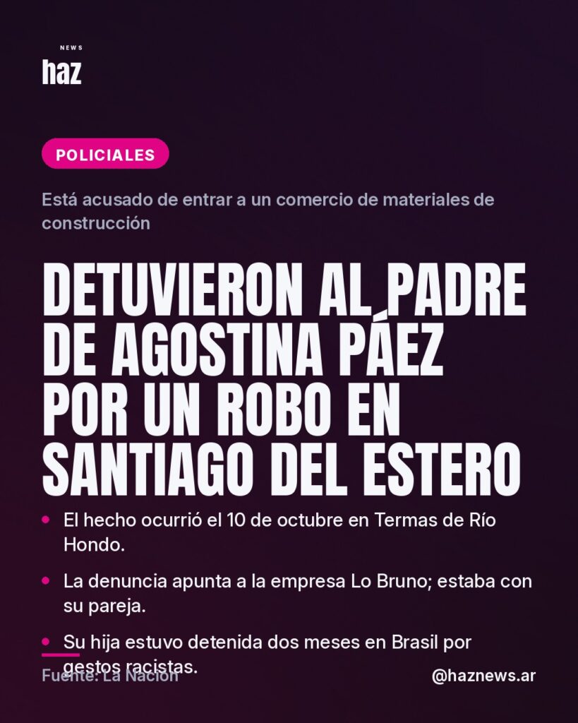 Detuvieron al padre de Agostina Páez por un robo en Santiago del Estero